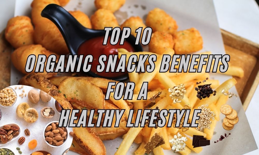 Top 10 Organic Snacks Benefits for a Healthy Lifestyle | Look 4 organic